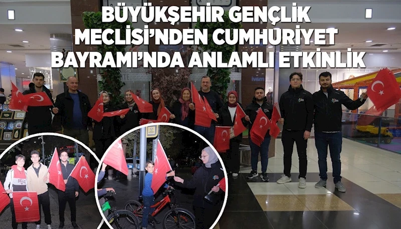 BÜYÜKŞEHİR GENÇLİK MECLİSİ’NDEN CUMHURİYET BAYRAMI’NDA ANLAMLI ETKİNLİK