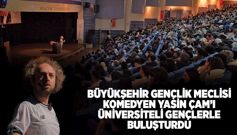 BÜYÜKŞEHİR GENÇLİK MECLİSİ, KOMEDYEN YASİN ÇAM’I ÜNİVERSİTELİ GENÇLERLE BULUŞTURDU