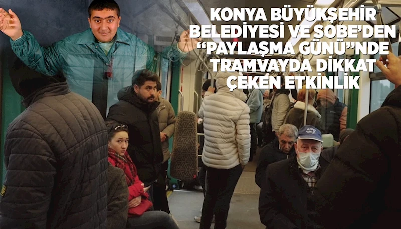 KONYA BÜYÜKŞEHİR BELEDİYESİ VE SOBE’DEN “PAYLAŞMA GÜNÜ”NDE TRAMVAYDA DİKKAT ÇEKEN ETKİNLİK